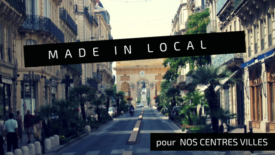 « LE MADE IN LOCAL » pour revitaliser nos centres-villes ?