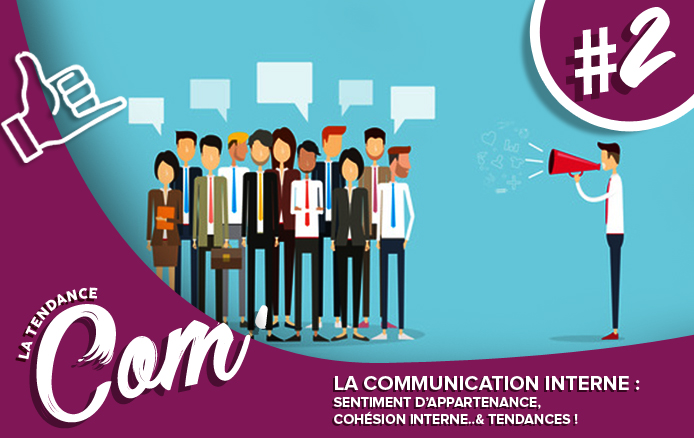 [LA TENDANCE COM&rsquo; #2] La communication interne :  sentiment d’appartenance, cohésion interne.. et leurs tendances !