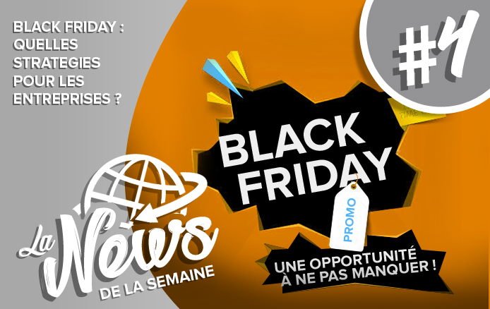 [LA NEWS DE LA SEMAINE #4] : Black Friday, une opportunité à ne pas manquer !