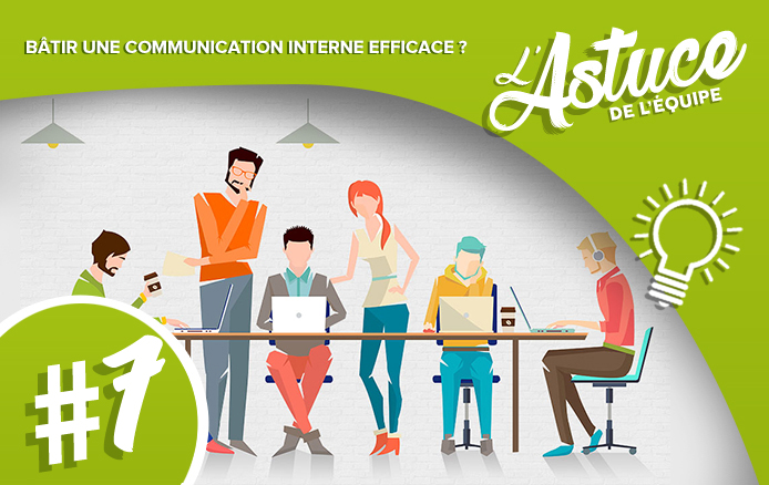 [L&rsquo;ASTUCE DE L&rsquo;EQUIPE #7] : Bâtir une communication interne efficace ? On vous explique !