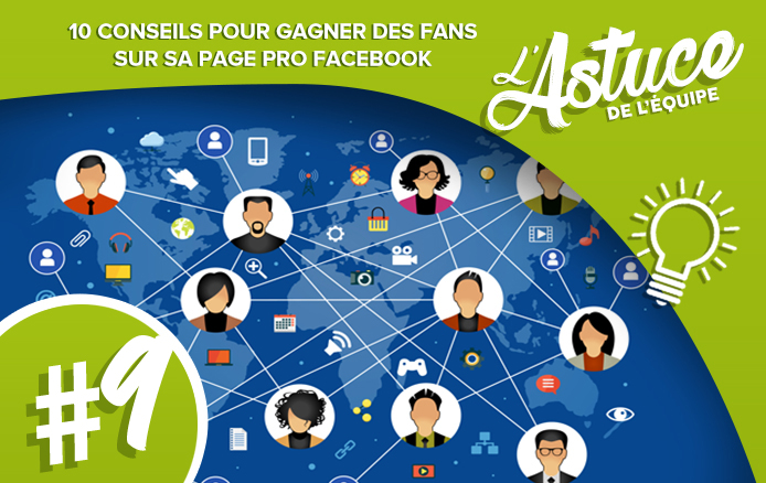 [L’ASTUCE DE L’EQUIPE #9]: 10 Conseils pour gagner des fans sur sa Page Pro Facebook