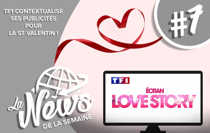 [LA NEWS DE LA SEMAINE #7] TF1 contextualise ses publicités pour la St Valentin !