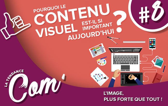 [LA TENDANCE COM&rsquo; #8] Pourquoi le contenu visuel est-il si important aujourd&rsquo;hui ?