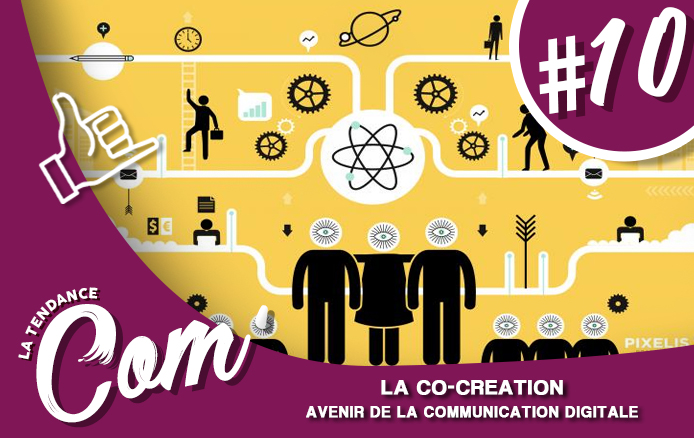 [LA TENDANCE COM’ #10]: La co-création, avenir de la communication digitale