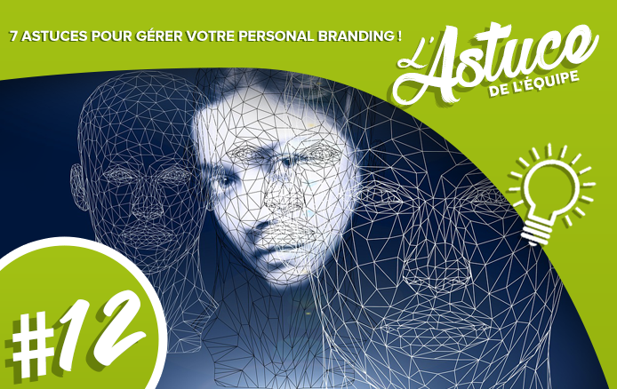 [L’ASTUCE DE L’EQUIPE #12] 7 astuces pour gérer votre personal branding !