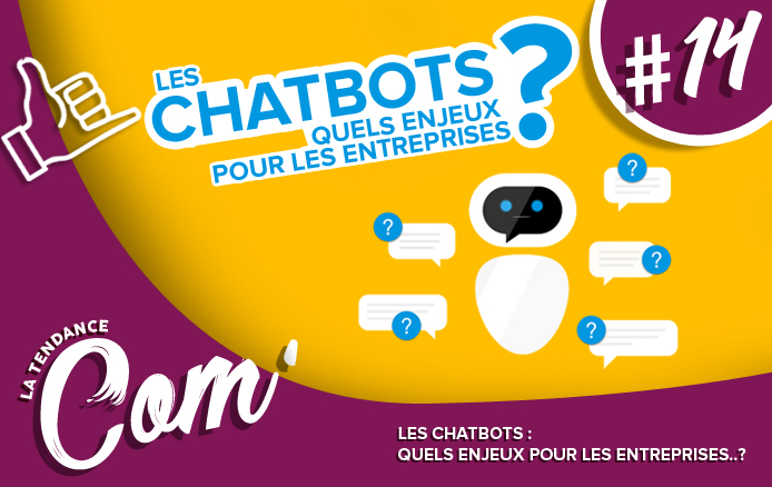 [LA TENDANCE COM&rsquo; #14 ] : Les chatbots, quels enjeux pour les entreprise..?