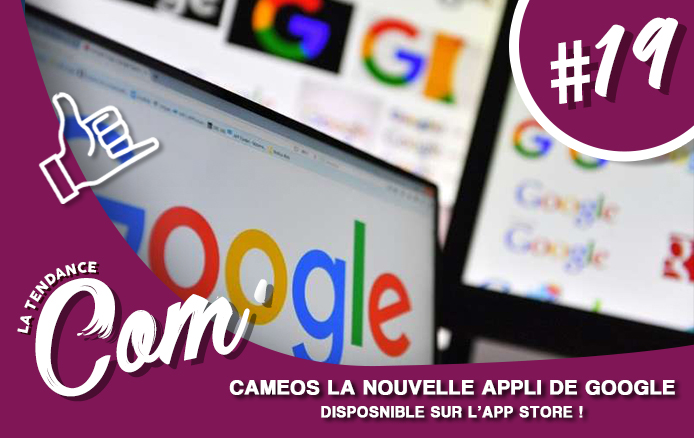[LA TENDANCE COM’ #19]: Nouveauté sur l&rsquo;App Store ! Google lance CAMEOS !