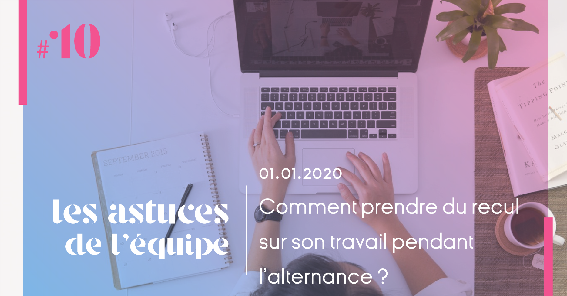 Comment réussir à prendre du recul sur son travail durant son alternance ?